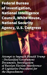 Cover Attempt to Impeach Donald Trump - Declassified Government Documents, Investigation of Russian Election Interference & Legislative Procedures for the Impeachment