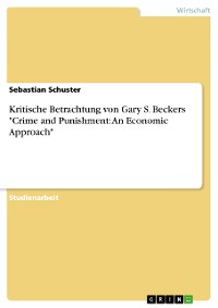 Cover Kritische Betrachtung von Gary S. Beckers "Crime and Punishment: An Economic Approach"