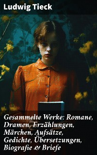 Cover Gesammelte Werke: Romane, Dramen, Erzählungen, Märchen, Aufsätze, Gedichte, Übersetzungen, Biografie & Briefe