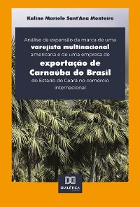 Cover Análise da expansão da marca de uma varejista multinacional americana e de uma empresa de exportação de Carnaúba do Brasil do Estado do Ceará no comércio internacional