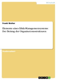 Cover Elemente eines Ethik-Managementsystems: Der Beitrag der Organisationsstrukturen