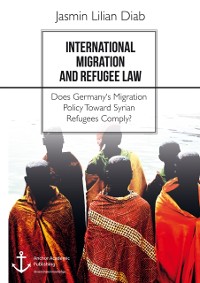 Cover International Migration and Refugee Law. Does Germany's Migration Policy Toward Syrian Refugees Comply?