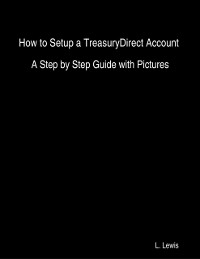 Cover How to Setup a TreasuryDirect Account  -  A Step by Step Guide with Pictures
