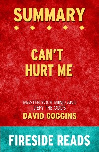 Cover Can't Hurt Me: Master Your Mind and Defy the Odds by David Goggins: Summary by Fireside Reads
