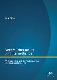 Cover Verbraucherschutz im Internethandel: Vertragsrechte und die Neukonzeption des Verbraucher-Acquis