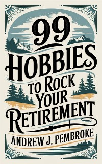 Cover 99 Hobbies to Rock Your Retirement