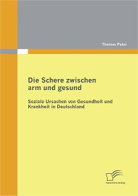 Cover Die Schere zwischen arm und gesund: Soziale Ursachen von Gesundheit und Krankheit in Deutschland