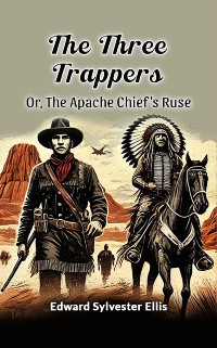 Cover Three Trappers Or, The Apache Chief's Ruse