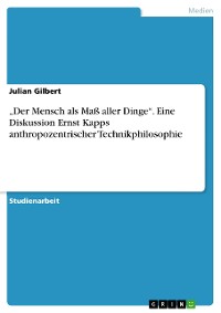 Cover „Der Mensch als Maß aller Dinge“. Eine Diskussion Ernst Kapps anthropozentrischer Technikphilosophie