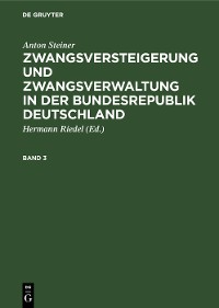 Cover Anton Steiner: Zwangsversteigerung und Zwangsverwaltung in der Bundesrepublik Deutschland. Band 3