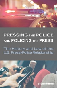 Cover Pressing the Police and Policing the Press
