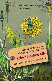 Cover Wildkräuter und Wildfrüchte auf der Schwäbischen Alb. Erkennen, sammeln, anwenden
