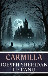 Cover Carmilla: The Timeless Tale of Gothic Horror by Joseph Sheridan Le Fanu