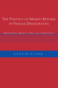 Cover The Politics of Market Reform in Fragile Democracies