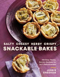 Cover Salty, Cheesy, Herby, Crispy Snackable Bakes: 100 Easy-Peasy, Savory Recipes for 24/7 Deliciousness