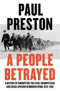 Cover A People Betrayed: A History of Corruption, Political Incompetence and Social Division in Modern Spain