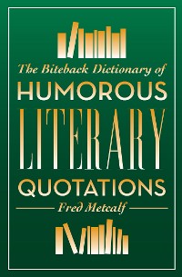 Cover The Biteback Dictionary of Humorous Literary Quotations