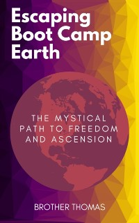 Cover Escaping Boot Camp Earth: The Mystical Path to Freedom and Ascension