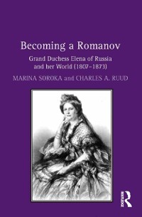Cover Becoming a Romanov. Grand Duchess Elena of Russia and her World (1807-1873)