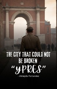 Cover The City That Could Not Be Broken "Ypres"