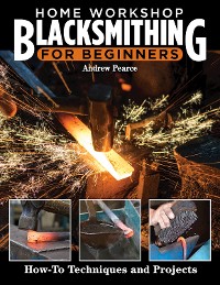 Cover Home Workshop Blacksmithing for Beginners