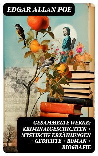 Cover Gesammelte Werke: Kriminalgeschichten + Mystische Erzählungen + Gedichte + Roman + Biografie