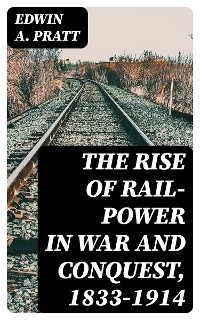 Cover The Rise of Rail-Power in War and Conquest, 1833-1914