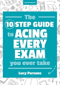 Cover Ten Step Guide to Acing Every Exam You Ever Take