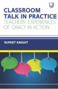Cover Classroom Talk in Practice Teachers' Experiences of Oracy in Action