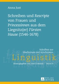 Cover Schreiben und «Rescripte» von Frauen und «Princessinen» aus dem Liegnitz(er) «Fuersten Hause» (1546-1678)