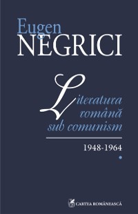 Cover Literatura română sub comunism: 1948-1964 (Vol. I)