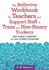 Cover The Reflective Workbook for Teachers and Support Staff of Trans and Non-Binary Students