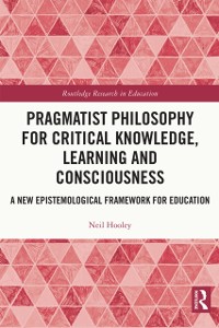 Cover Pragmatist Philosophy for Critical Knowledge, Learning and Consciousness