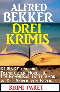 Cover Drei Krimis: Kubinke und die Frankfurter Morde & Ein Kommissar läuft Amok & Der Sniper von Berlin