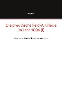 Cover Die preußische Feld-Artillerie im Jahr 1806 (I)