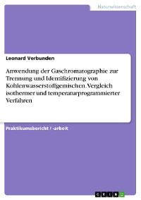 Cover Anwendung der Gaschromatographie zur Trennung und Identifizierung von Kohlenwasserstoffgemischen. Vergleich isothermer und temperaturprogrammierter Verfahren