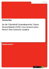 Cover Ist die Christlich Demokratische Union Deutschlands (CDU) eine konservative Partei? Eine kritische Analyse