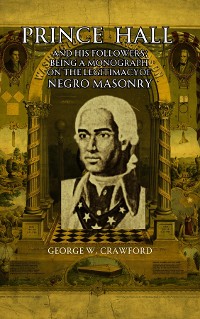 Cover Prince Hall  and His Followers; Being a Monograph on the Legitimacy of Negro Masonry