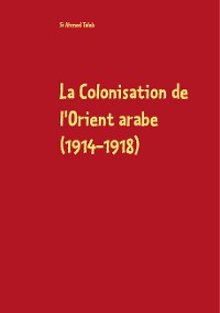 Cover La Colonisation de l'Orient arabe (1914-1918)
