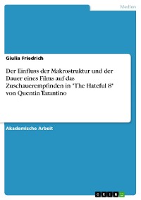 Cover Der Einfluss der Makrostruktur und der Dauer eines Films auf das Zuschauerempfinden in "The Hateful 8" von Quentin Tarantino