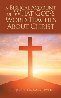 Cover A Biblical Account of What God’S Word Teaches About Christ