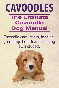 Cover Cavoodles. Ultimate Cavoodle Dog Manual.  Cavoodle care, costs, feeding, grooming, health and training all included.