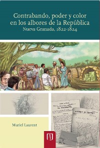 Cover Contrabando, poder y color en los albores de la República: Nueva Granada, 1822-1824