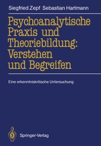 Cover Psychoanalytische Praxis und Theoriebildung: Verstehen und Begreifen