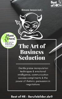 Cover The Art of Business Seduction : Gentle praise manipulation techniques & emotional intelligence, communication success compliments & the power of rhetoric, persuasion in negotiations