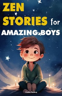 Cover Zen Stories for Amazing Boys: 21 Wisdom Buddha Tales to Nurture Gratitude, Patience, Kindness, Bravery, and the Indomitable Spirit