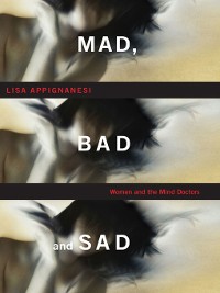 Cover Mad, Bad, and Sad: A History of Women and the Mind Doctors