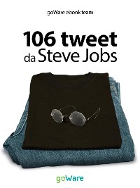 Cover 106 tweet da Steve Jobs sulla visione, il metodo, l’ambizione ...liberamente rielaborati