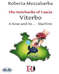 Cover The Notebooks Of Tuscia - Viterbo: A Rose And Its... Machine