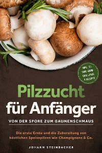 Cover Pilzzucht für Anfänger: Von der Spore zum Gaumenschmaus - Die erste Ernte und die Zubereitung von köstlichen Speisepilzen wie Champignons & Co.  - inkl. 21-Tage-Grow-Challenge & Rezepte